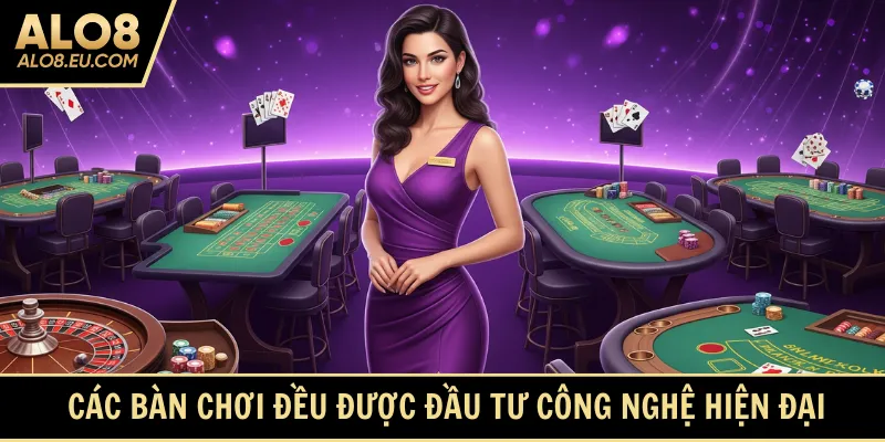 Các bàn chơi đều được đầu tư công nghệ hiện đại
