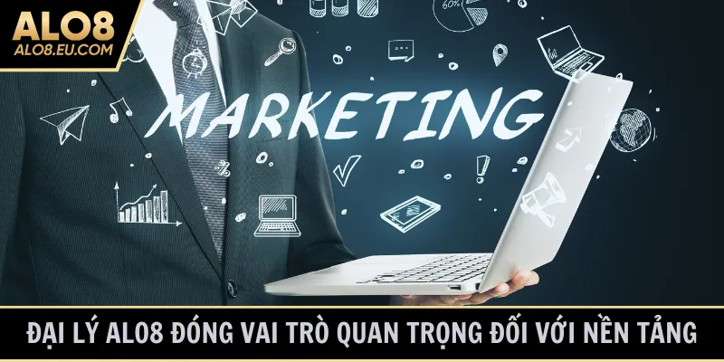 Đại lý ALO8 đóng vai trò quan trọng đối với nền tảng
