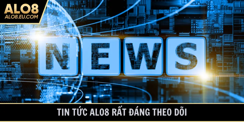 Tin tức ALO8 rất đáng theo dõi